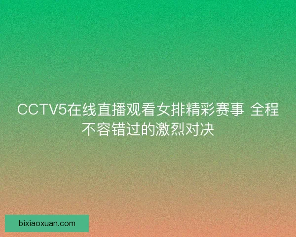 CCTV5在线直播观看女排精彩赛事 全程不容错过的激烈对决