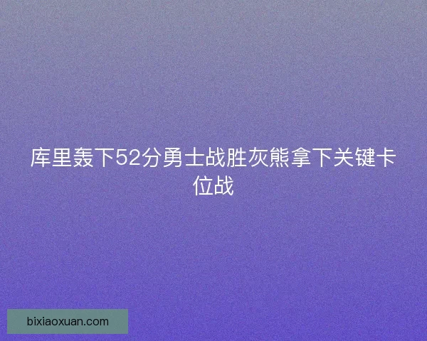 库里轰下52分勇士战胜灰熊拿下关键卡位战